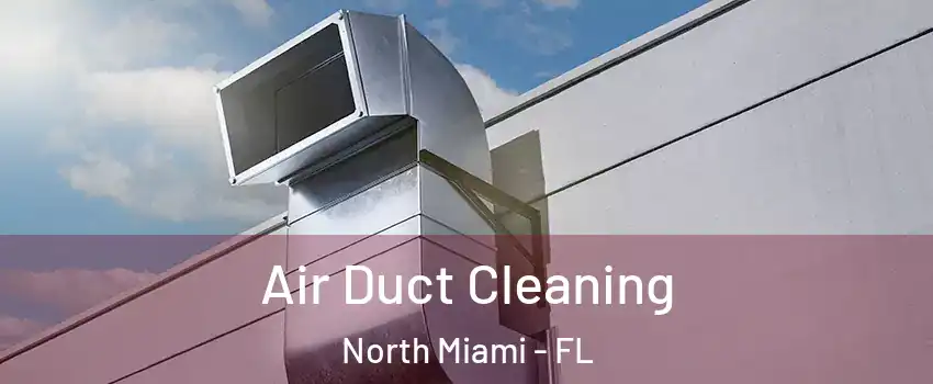  Air Duct Cleaning North Miami - FL