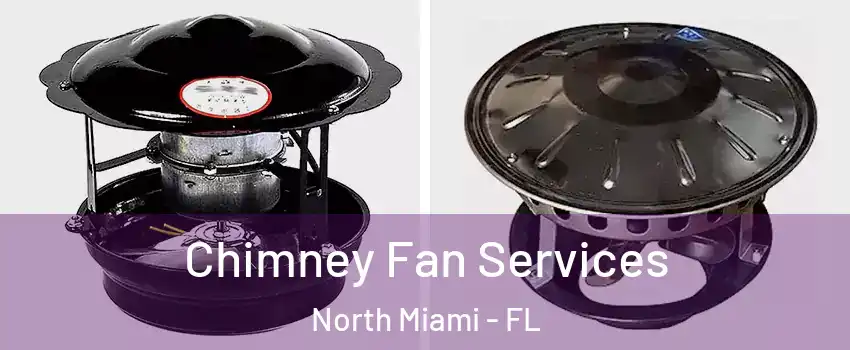  Chimney Fan Services North Miami - FL