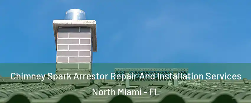  Chimney Spark Arrestor Repair And Installation Services North Miami - FL