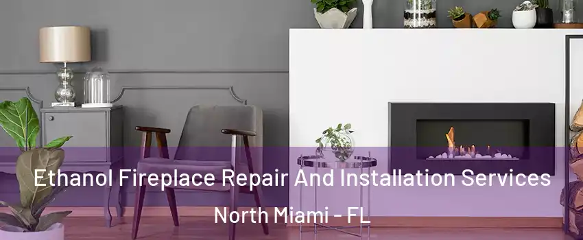  Ethanol Fireplace Repair And Installation Services North Miami - FL