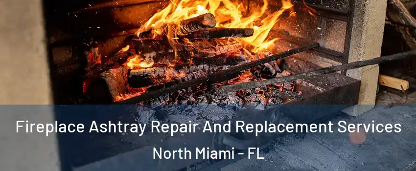  Fireplace Ashtray Repair And Replacement Services North Miami - FL