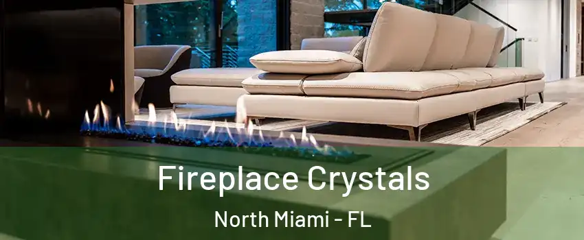  Fireplace Crystals North Miami - FL