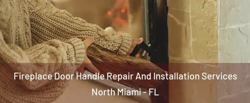  Fireplace Door Handle Repair And Installation Services North Miami - FL