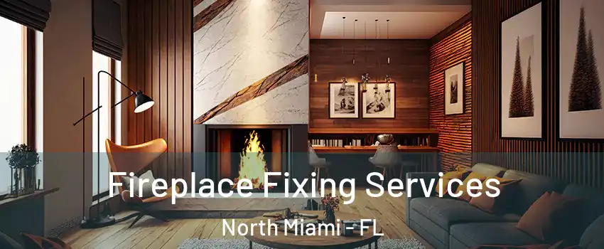  Fireplace Fixing Services North Miami - FL