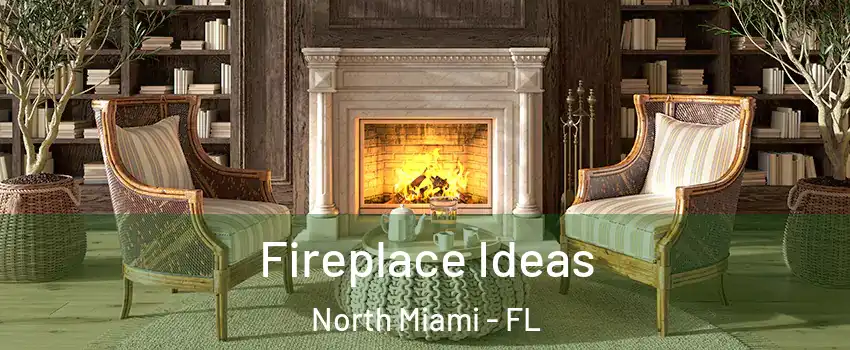  Fireplace Ideas North Miami - FL