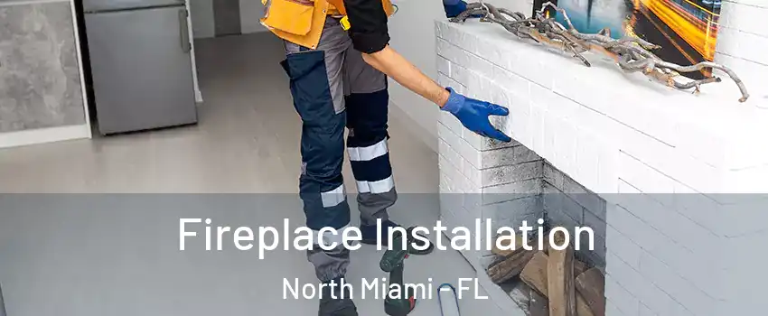  Fireplace Installation North Miami - FL