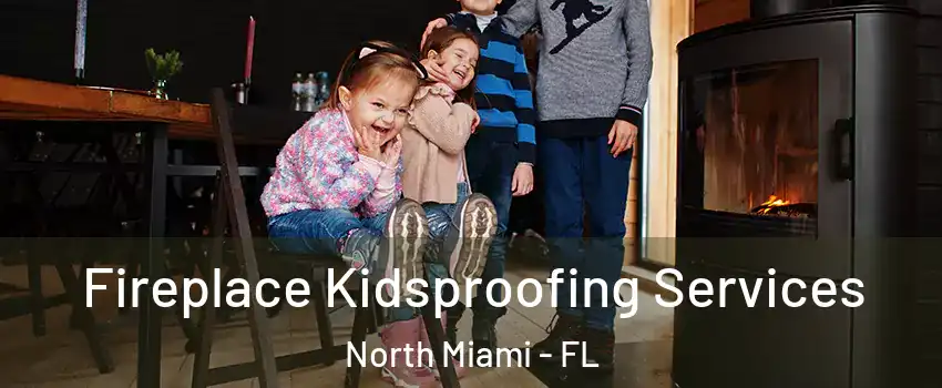  Fireplace Kidsproofing Services North Miami - FL