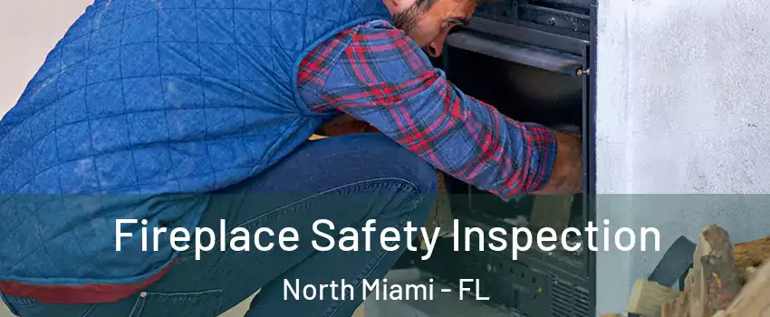  Fireplace Safety Inspection North Miami - FL