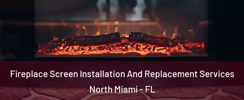  Fireplace Screen Installation And Replacement Services North Miami - FL