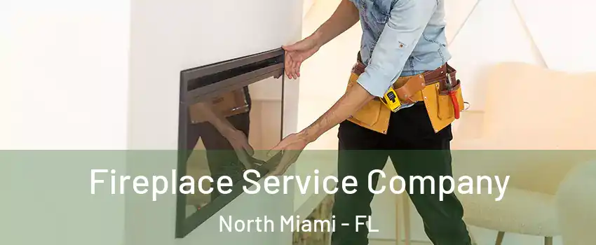  Fireplace Service Company North Miami - FL