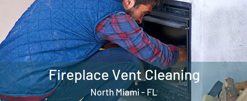  Fireplace Vent Cleaning North Miami - FL