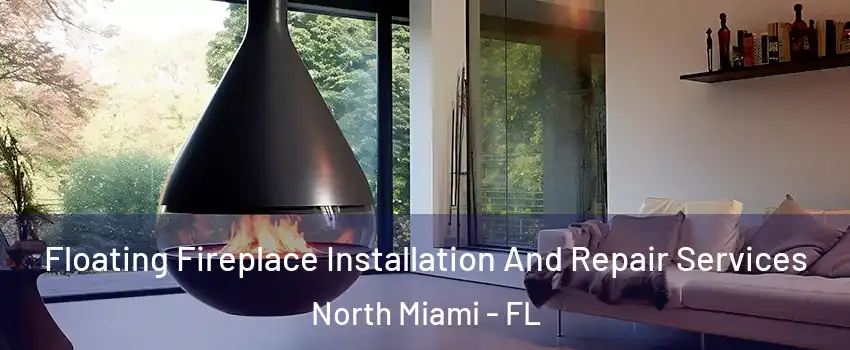  Floating Fireplace Installation And Repair Services North Miami - FL