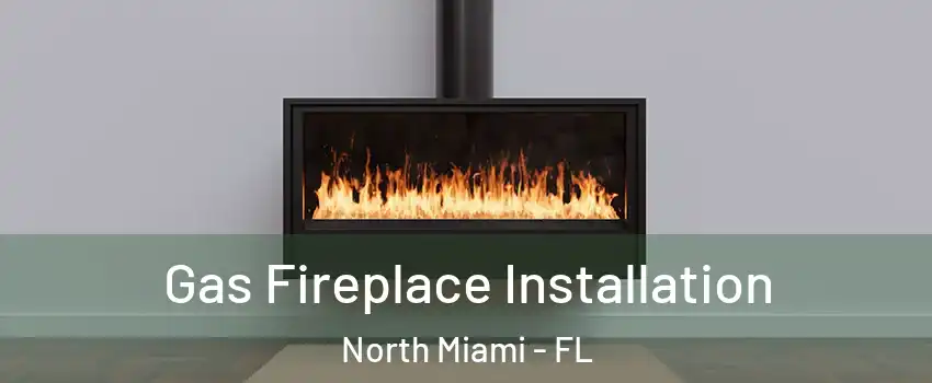  Gas Fireplace Installation North Miami - FL