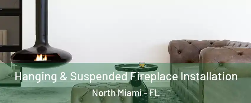  Hanging & Suspended Fireplace Installation North Miami - FL