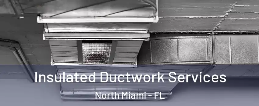  Insulated Ductwork Services North Miami - FL