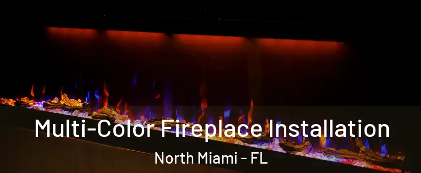  Multi-Color Fireplace Installation North Miami - FL