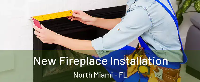  New Fireplace Installation North Miami - FL