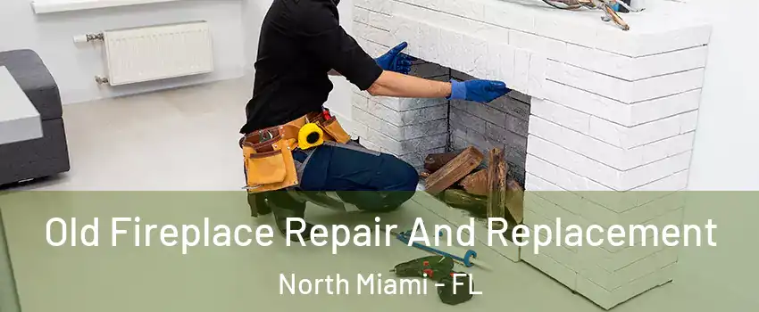  Old Fireplace Repair And Replacement North Miami - FL