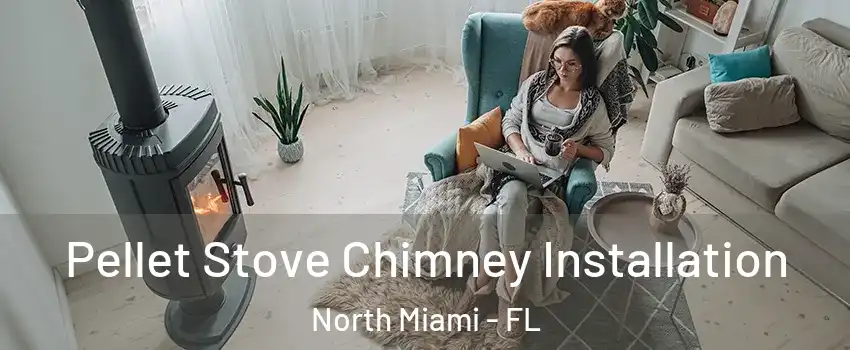  Pellet Stove Chimney Installation North Miami - FL