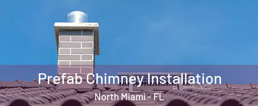  Prefab Chimney Installation North Miami - FL