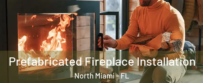  Prefabricated Fireplace Installation North Miami - FL
