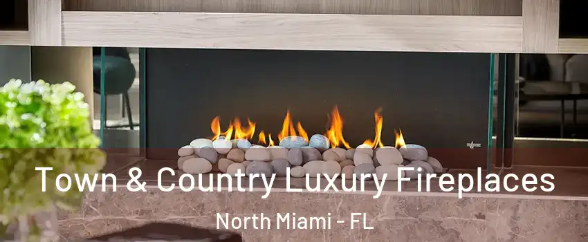  Town & Country Luxury Fireplaces North Miami - FL