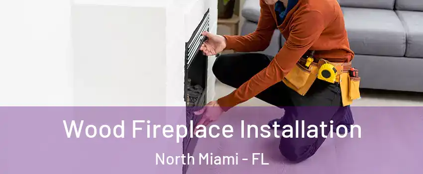  Wood Fireplace Installation North Miami - FL